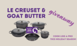 Win a 9pcs LE CREUSET Cast Iron Set & a case of Meyenberg GOAT BUTTER.